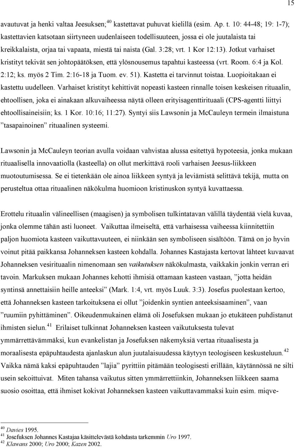 Jotkut varhaiset kristityt tekivät sen johtopäätöksen, että ylösnousemus tapahtui kasteessa (vrt. Room. 6:4 ja Kol. 2:12; ks. myös 2 Tim. 2:16-18 ja Tuom. ev. 51). Kastetta ei tarvinnut toistaa.