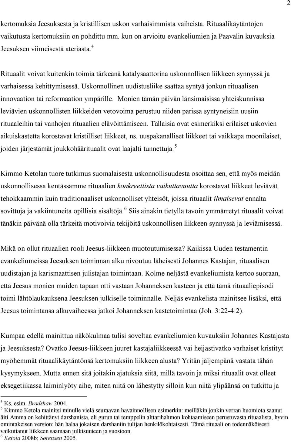 4 Rituaalit voivat kuitenkin toimia tärkeänä katalysaattorina uskonnollisen liikkeen synnyssä ja varhaisessa kehittymisessä.