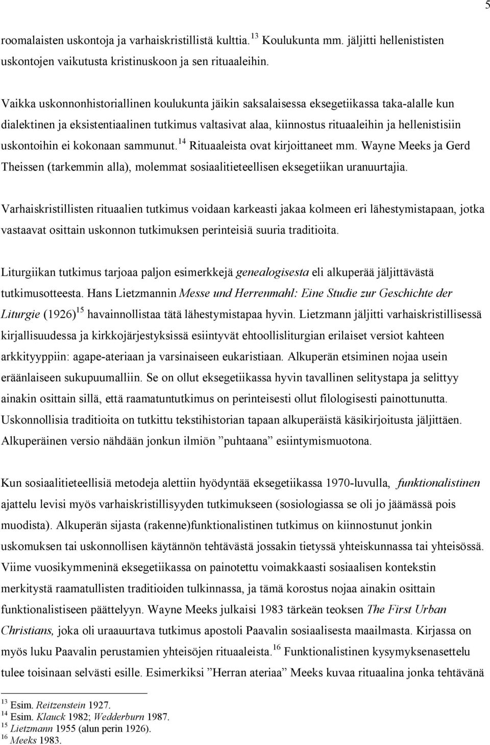 uskontoihin ei kokonaan sammunut. 14 Rituaaleista ovat kirjoittaneet mm. Wayne Meeks ja Gerd Theissen (tarkemmin alla), molemmat sosiaalitieteellisen eksegetiikan uranuurtajia.