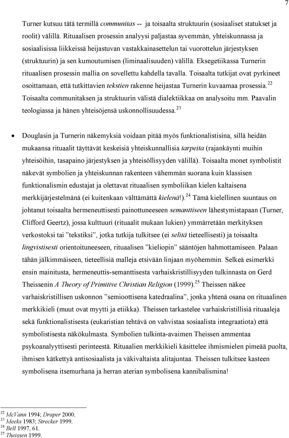 (liminaalisuuden) välillä. Eksegetiikassa Turnerin rituaalisen prosessin mallia on sovellettu kahdella tavalla.