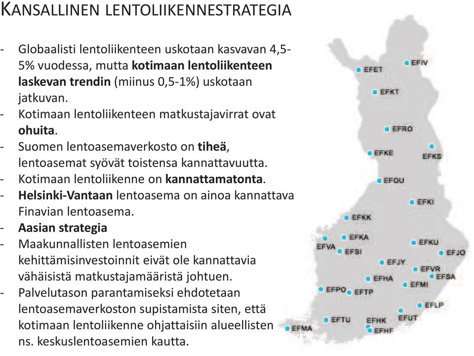 HelsinkiVantaan lentoasemaonainoakannattava Finavian lentoasema.