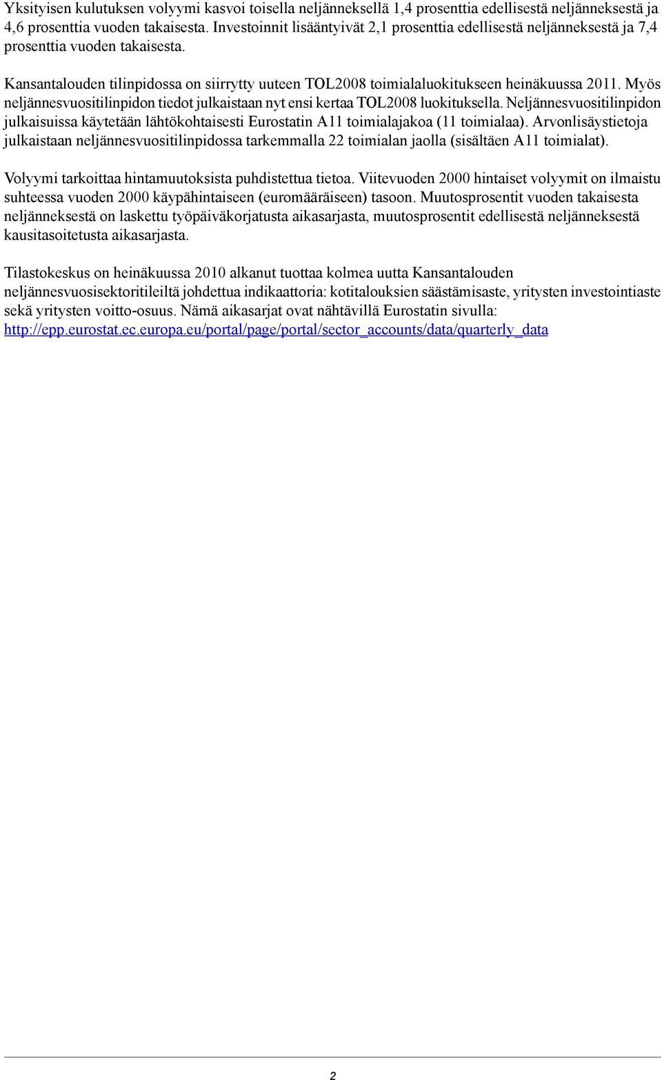 kertaa TOL2008 luokituksella Neljännesvuositilinpidon julkaisuissa käytetään lähtökohtaisesti Eurostatin A11 toimialajakoa (11 toimialaa) Arvonlisäystietoja julkaistaan neljännesvuositilinpidossa
