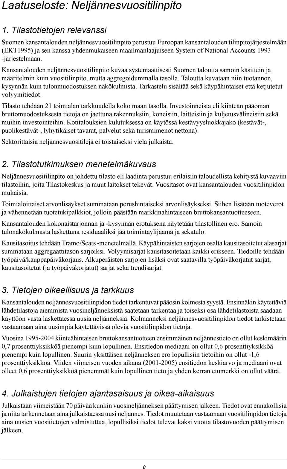 vuositilinpito, mutta aggregoidummalla tasolla Taloutta kuvataan niin tuotannon, kysynnän kuin tulonmuodostuksen näkökulmista Tarkastelu sisältää sekä käypähintaiset että ketjutetut volyymitiedot