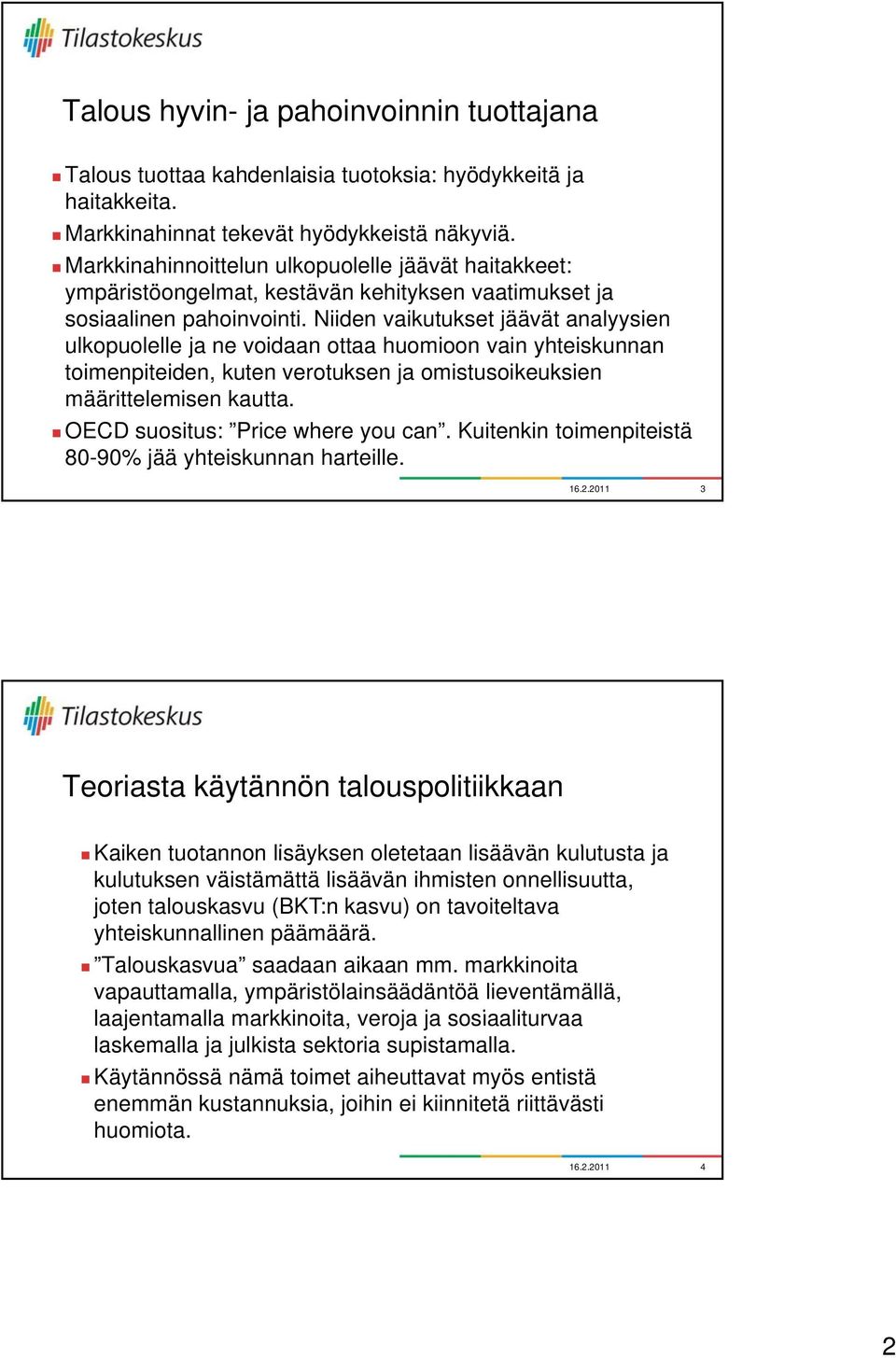 Niiden vaikutukset jäävät analyysien ulkopuolelle ja ne voidaan ottaa huomioon vain yhteiskunnan toimenpiteiden, kuten verotuksen ja omistusoikeuksien määrittelemisen kautta.