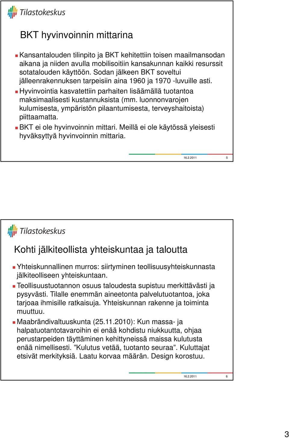 luonnonvarojen kulumisesta, ympäristön pilaantumisesta, terveyshaitoista) piittaamatta. BKT ei ole hyvinvoinnin mittari. Meillä ei ole käytössä yleisesti hyväksyttyä hyvinvoinnin mittaria. 16.2.