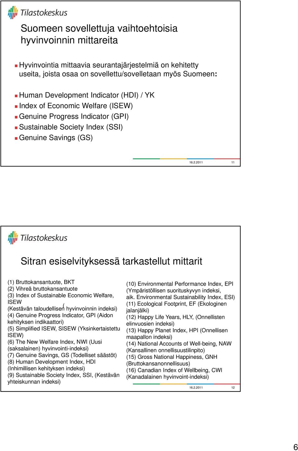 2011 11 Sitran esiselvityksessä tarkastellut mittarit (1) Bruttokansantuote, BKT (2) Vihreä bruttokansantuote (3) Index of Sustainable Economic Welfare, ISEW ( (Kestävän taloudellisen hyvinvoinnin