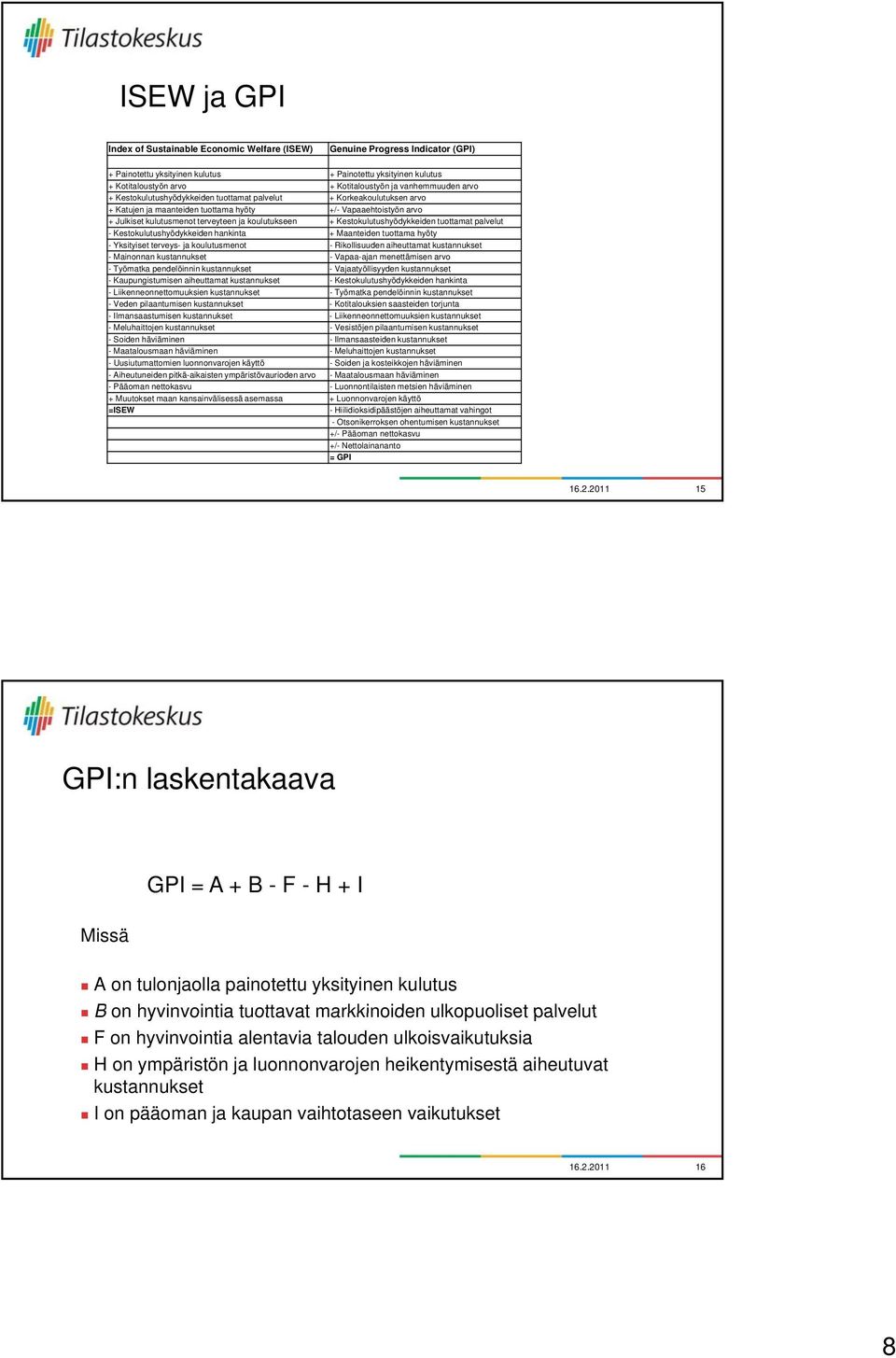 koulutukseen + Kestokulutushyödykkeiden tuottamat palvelut - Kestokulutushyödykkeiden hankinta + Maanteiden tuottama hyöty - Yksityiset terveys- ja koulutusmenot - Rikollisuuden aiheuttamat