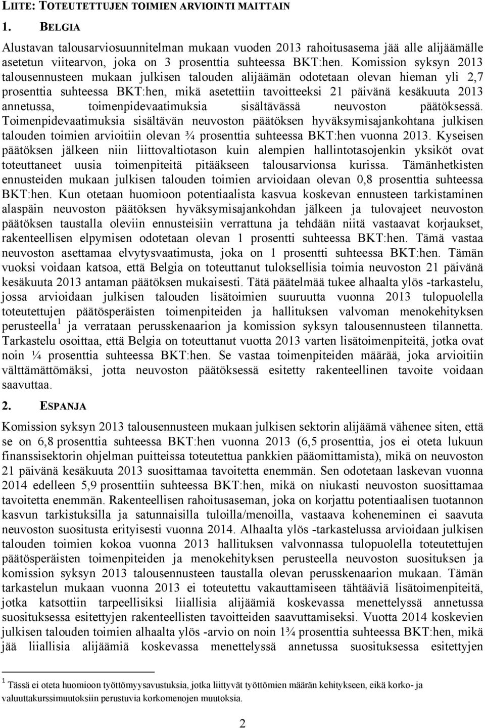 Komission syksyn 2013 talousennusteen mukaan julkisen talouden alijäämän odotetaan olevan hieman yli 2,7 prosenttia suhteessa BKT:hen, mikä asetettiin tavoitteeksi 21 päivänä kesäkuuta 2013