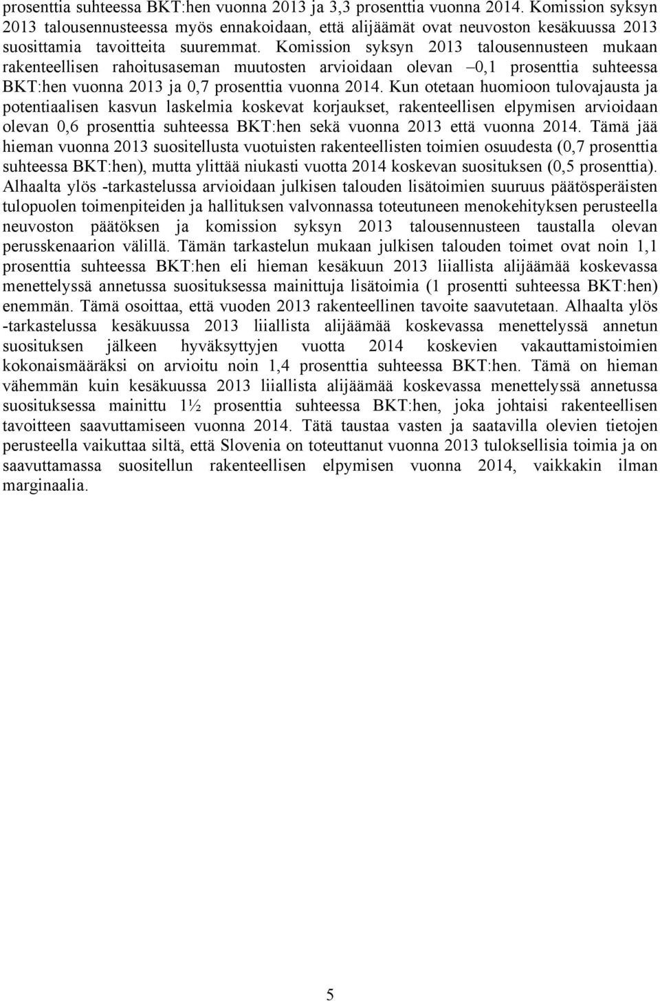 Komission syksyn 2013 talousennusteen mukaan rakenteellisen rahoitusaseman muutosten arvioidaan olevan 0,1 prosenttia suhteessa BKT:hen vuonna 2013 ja 0,7 prosenttia vuonna 2014.