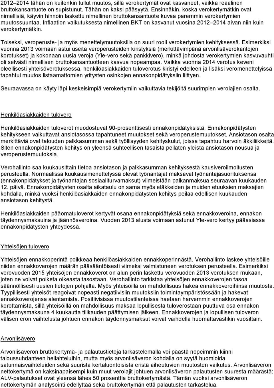 Inflaation vaikutuksesta nimellinen BKT on kasvanut vuosina 2012 2014 aivan niin kuin verokertymätkin. Toiseksi, veroperuste- ja myös menettelymuutoksilla on suuri rooli verokertymien kehityksessä.