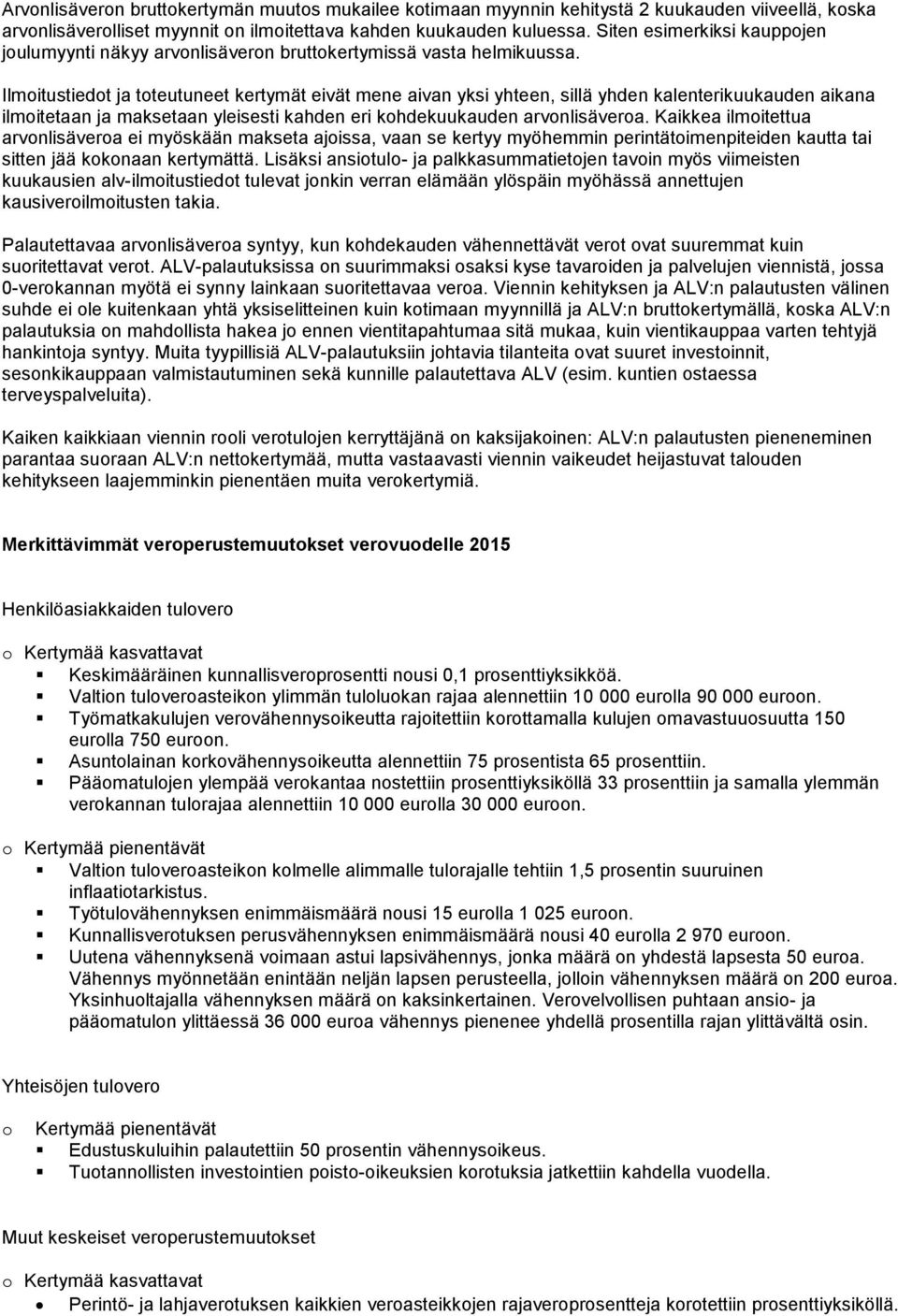 Ilmoitustiedot ja toteutuneet kertymät eivät mene aivan yksi yhteen, sillä yhden kalenterikuukauden aikana ilmoitetaan ja maksetaan yleisesti kahden eri kohdekuukauden arvonlisäveroa.