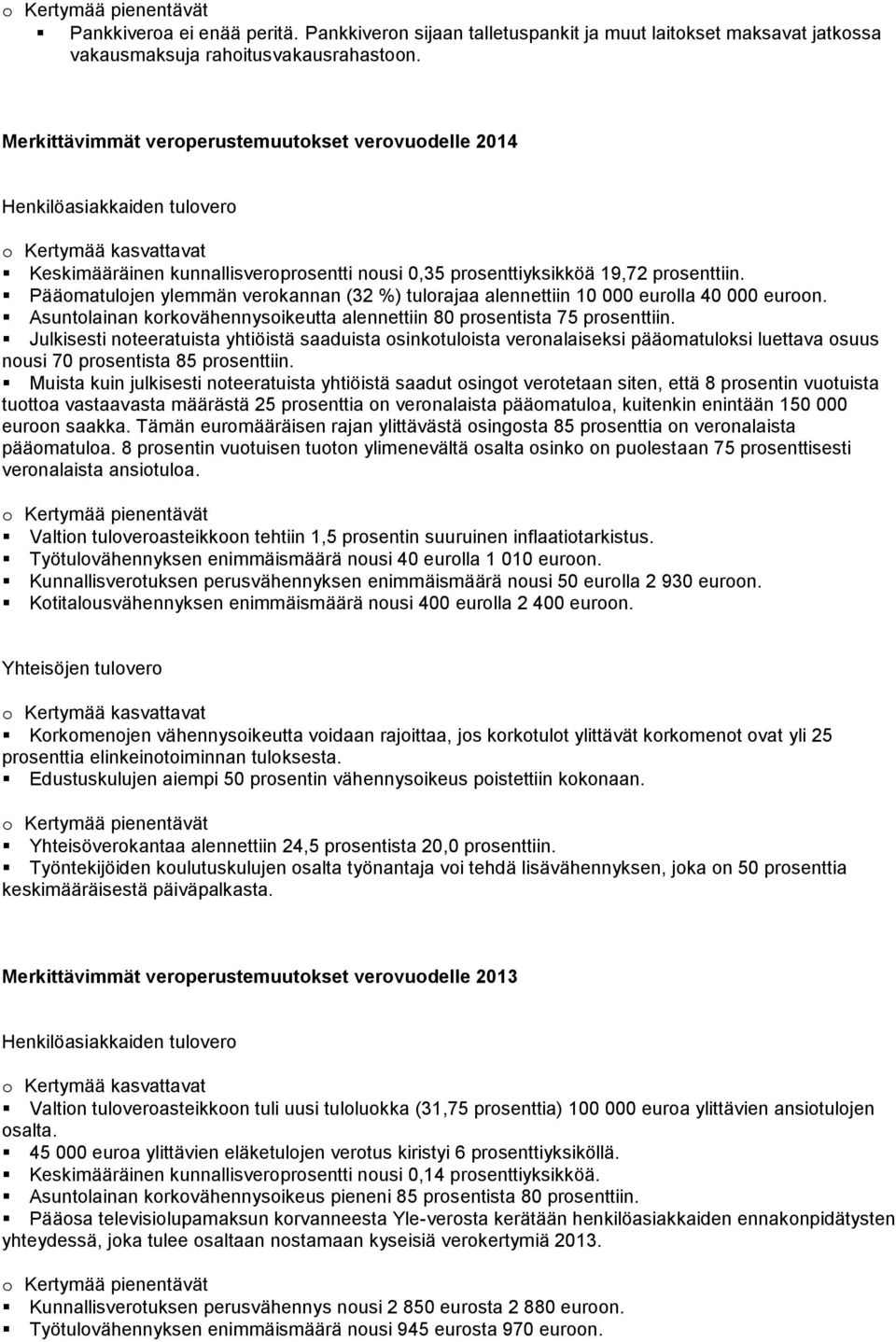 Pääomatulojen ylemmän verokannan (32 %) tulorajaa alennettiin 10 000 eurolla 40 000 euroon. Asuntolainan korkovähennysoikeutta alennettiin 80 prosentista 75 prosenttiin.
