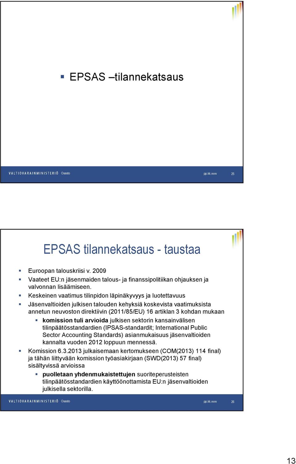 komission tuli arvioida julkisen sektorin kansainvälisen tilinpäätösstandardien (IPSAS-standardit; International Public Sector Accounting Standards) asianmukaisuus jäsenvaltioiden kannalta vuoden