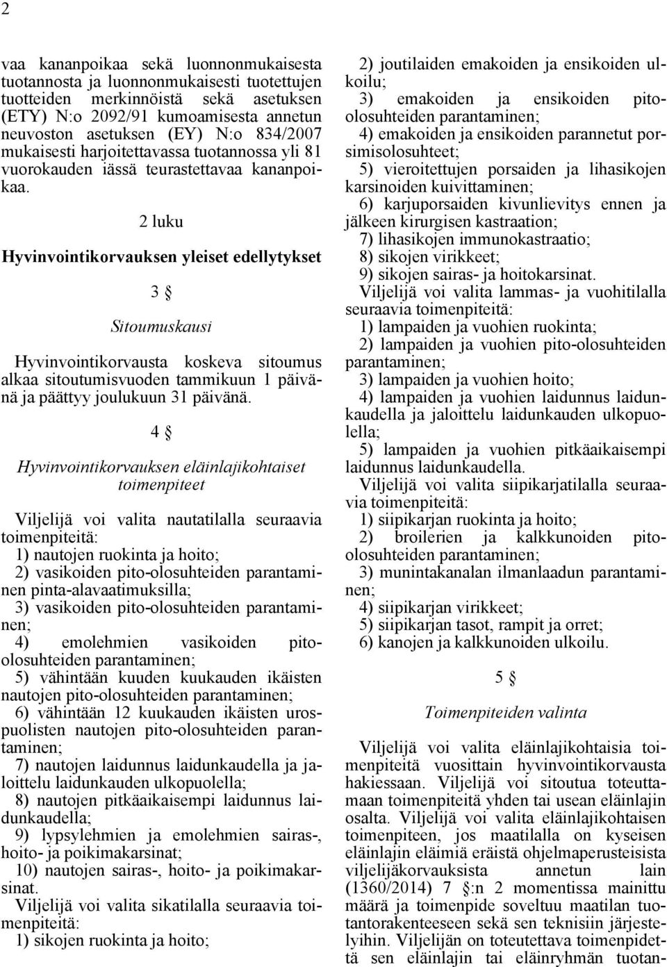 2 luku Hyvinvointikorvauksen yleiset edellytykset 3 Sitoumuskausi Hyvinvointikorvausta koskeva sitoumus alkaa sitoutumisvuoden tammikuun 1 päivänä ja päättyy joulukuun 31 päivänä.