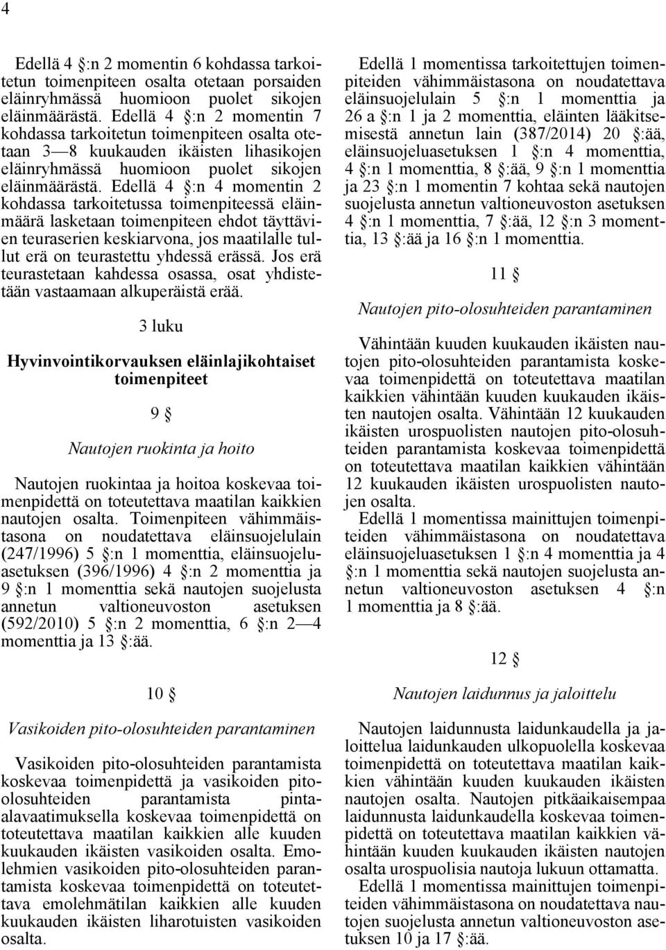 Edellä 4 :n 4 momentin 2 kohdassa tarkoitetussa toimenpiteessä eläinmäärä lasketaan toimenpiteen ehdot täyttävien teuraserien keskiarvona, jos maatilalle tullut erä on teurastettu yhdessä erässä.