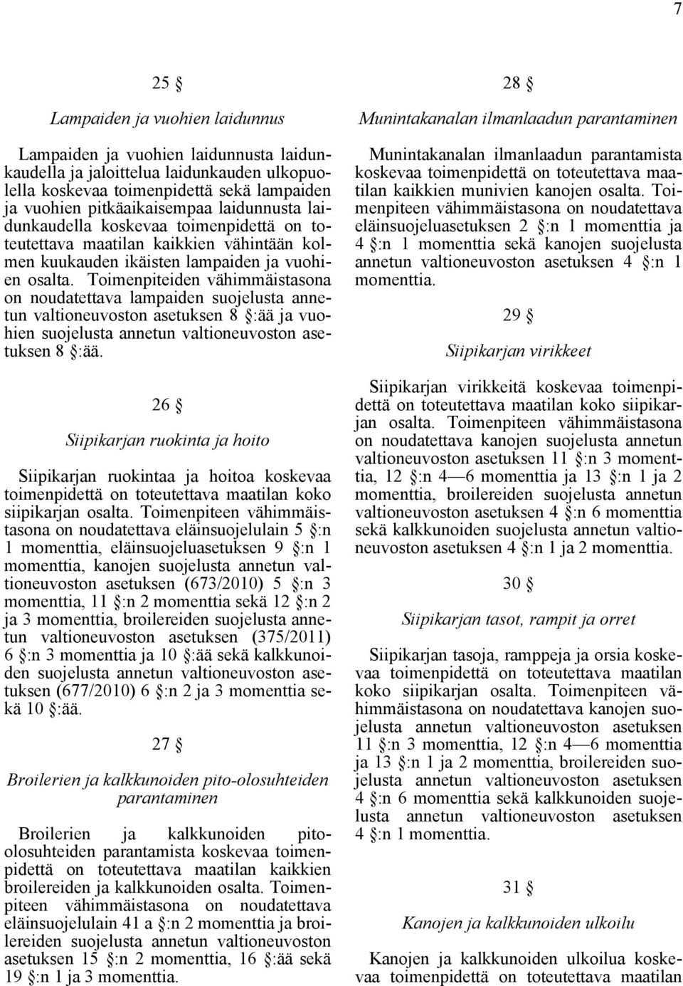 Toimenpiteiden vähimmäistasona on noudatettava lampaiden suojelusta annetun valtioneuvoston asetuksen 8 :ää ja vuohien suojelusta 8 :ää.