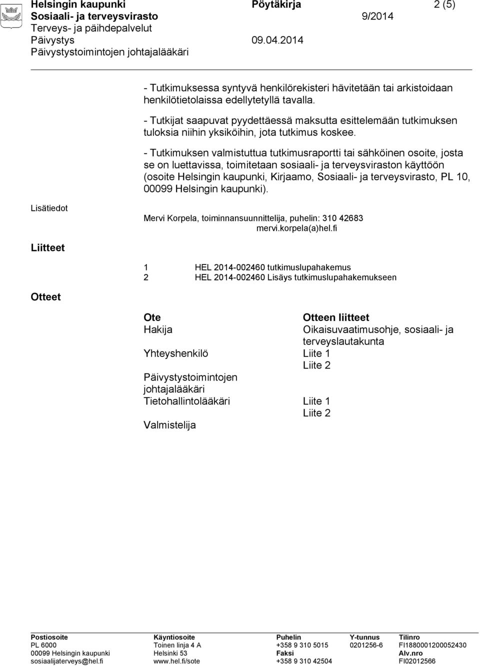 - Tutkimuksen valmistuttua tutkimusraportti tai sähköinen osoite, josta se on luettavissa, toimitetaan sosiaali- ja terveysviraston käyttöön (osoite Helsingin kaupunki, Kirjaamo, Sosiaali- ja