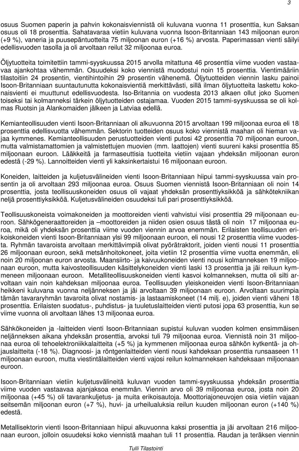 Paperimassan vienti säilyi edellisvuoden tasolla ja oli arvoltaan reilut 32 miljoonaa euroa.