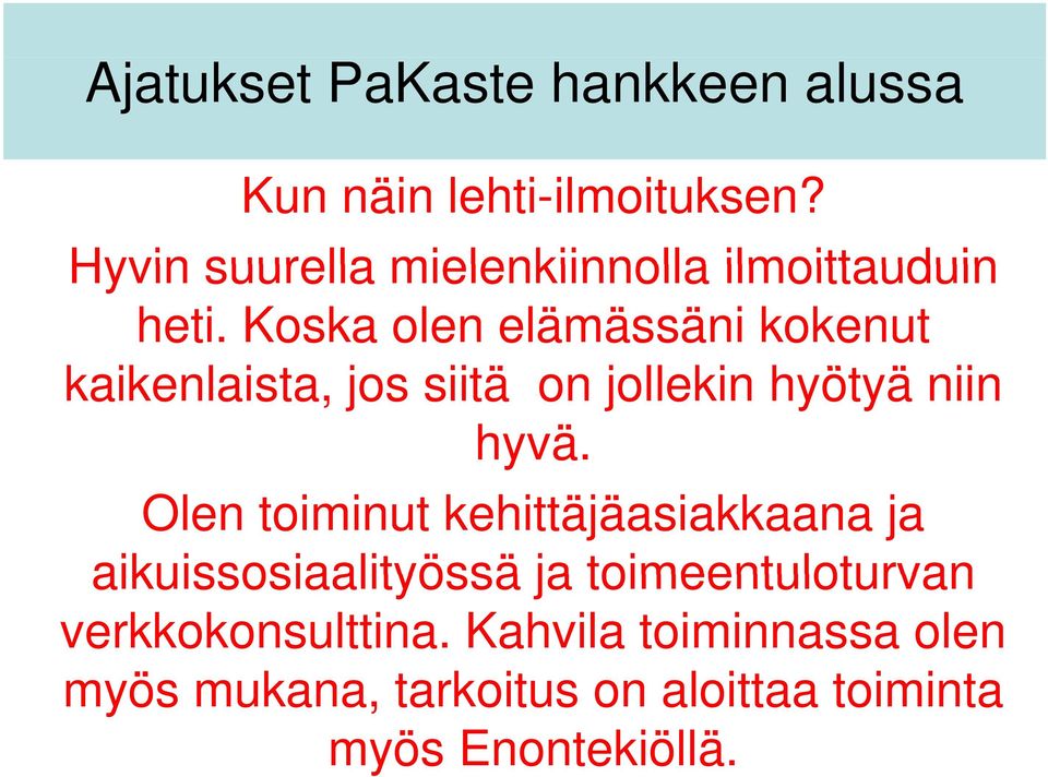 Koska olen elämässäni kokenut kaikenlaista, i jos siitä on jollekin hyötyä niin hyvä.