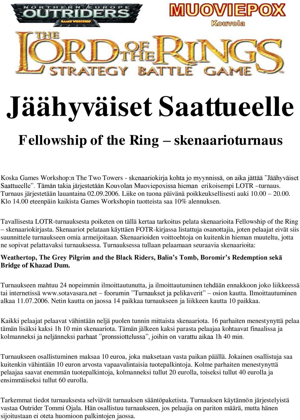 00 eteenpäin kaikista Games Workshopin tuotteista saa 10% alennuksen. Tavallisesta LOTR-turnauksesta poiketen on tällä kertaa tarkoitus pelata skenaarioita Fellowship of the Ring skenaariokirjasta.