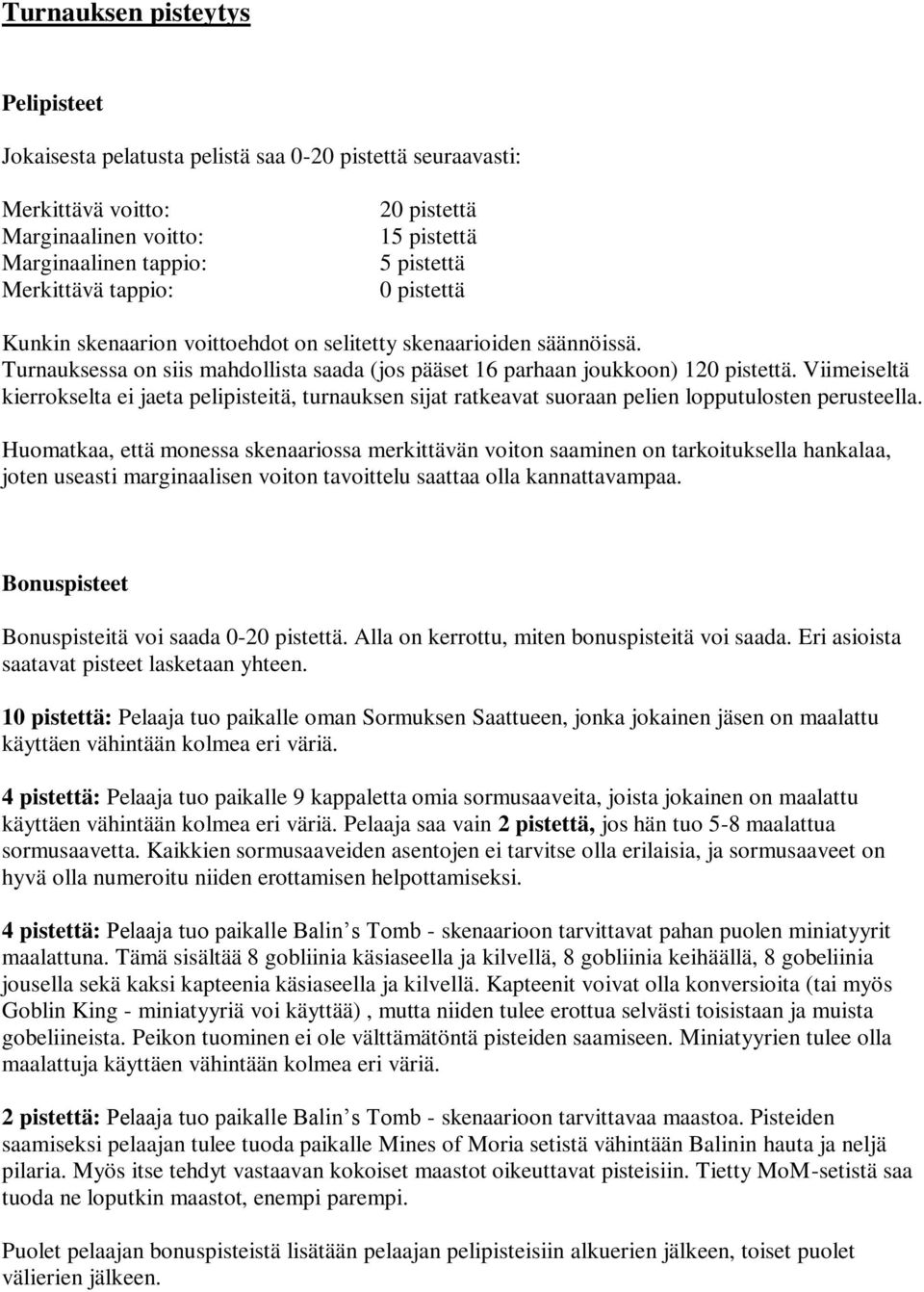 Viimeiseltä kierrokselta ei jaeta pelipisteitä, turnauksen sijat ratkeavat suoraan pelien lopputulosten perusteella.