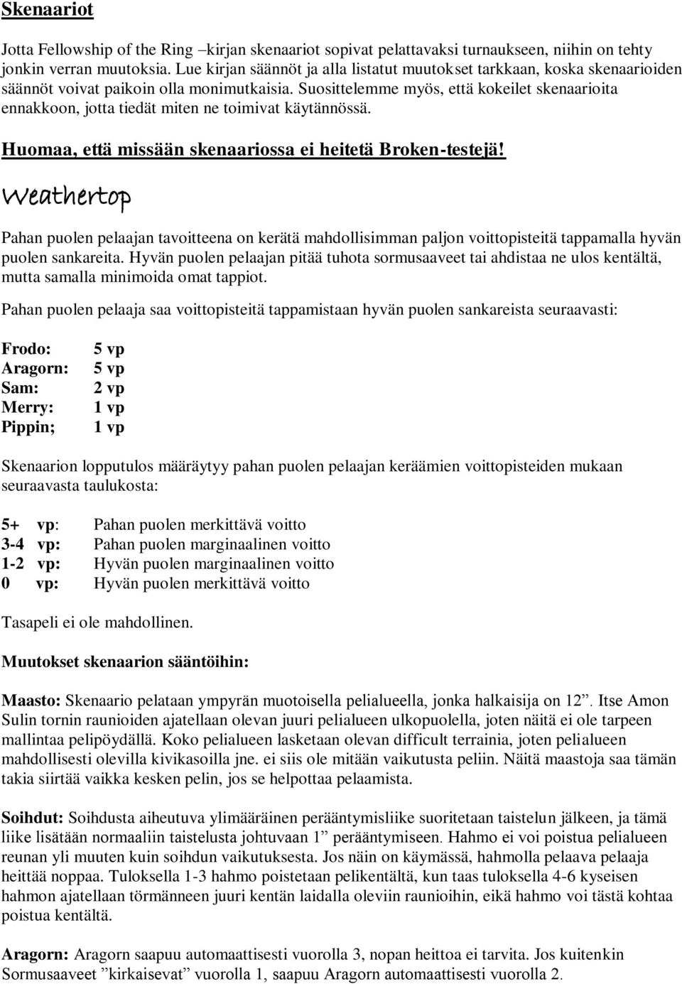 Suosittelemme myös, että kokeilet skenaarioita ennakkoon, jotta tiedät miten ne toimivat käytännössä. Huomaa, että missään skenaariossa ei heitetä Broken-testejä!