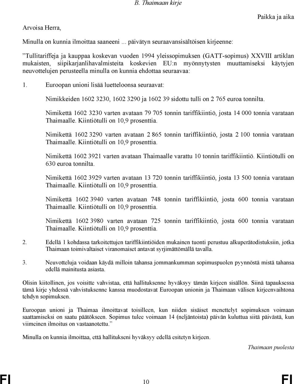 myönnytysten muuttamiseksi käytyjen neuvottelujen perusteella minulla on kunnia ehdottaa seuraavaa: 1.