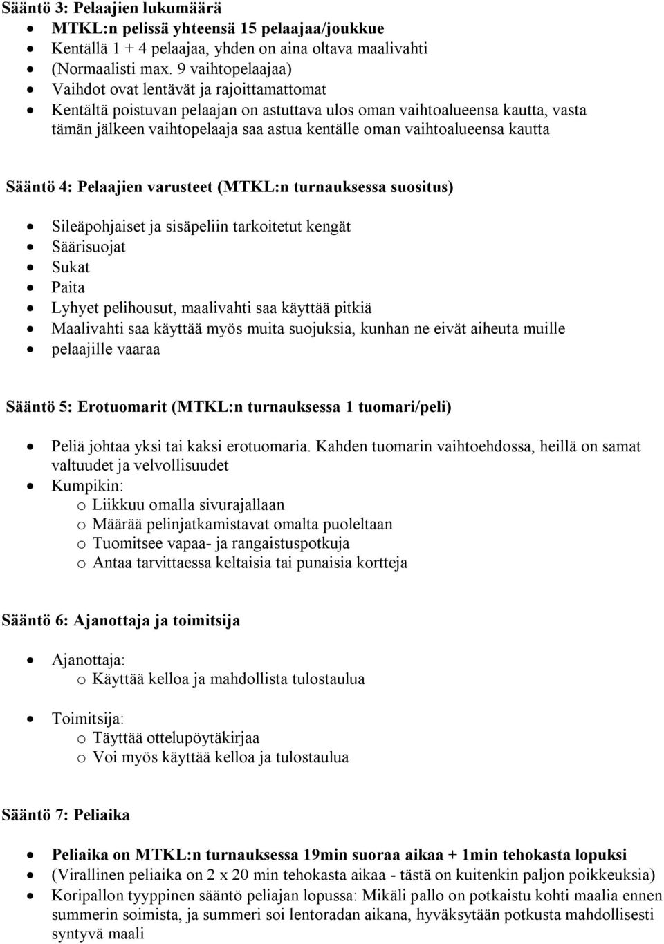 vaihtoalueensa kautta Sääntö 4: Pelaajien varusteet (MTKL:n turnauksessa suositus) Sileäpohjaiset ja sisäpeliin tarkoitetut kengät Säärisuojat Sukat Paita Lyhyet pelihousut, maalivahti saa käyttää