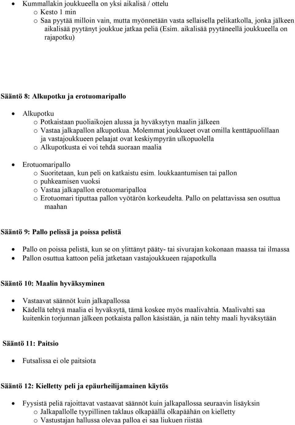 Molemmat joukkueet ovat omilla kenttäpuolillaan ja vastajoukkueen pelaajat ovat keskiympyrän ulkopuolella o Alkupotkusta ei voi tehdä suoraan maalia Erotuomaripallo o Suoritetaan, kun peli on