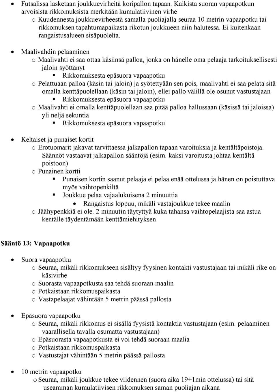 rikotun joukkueen niin halutessa. Ei kuitenkaan rangaistusalueen sisäpuolelta.