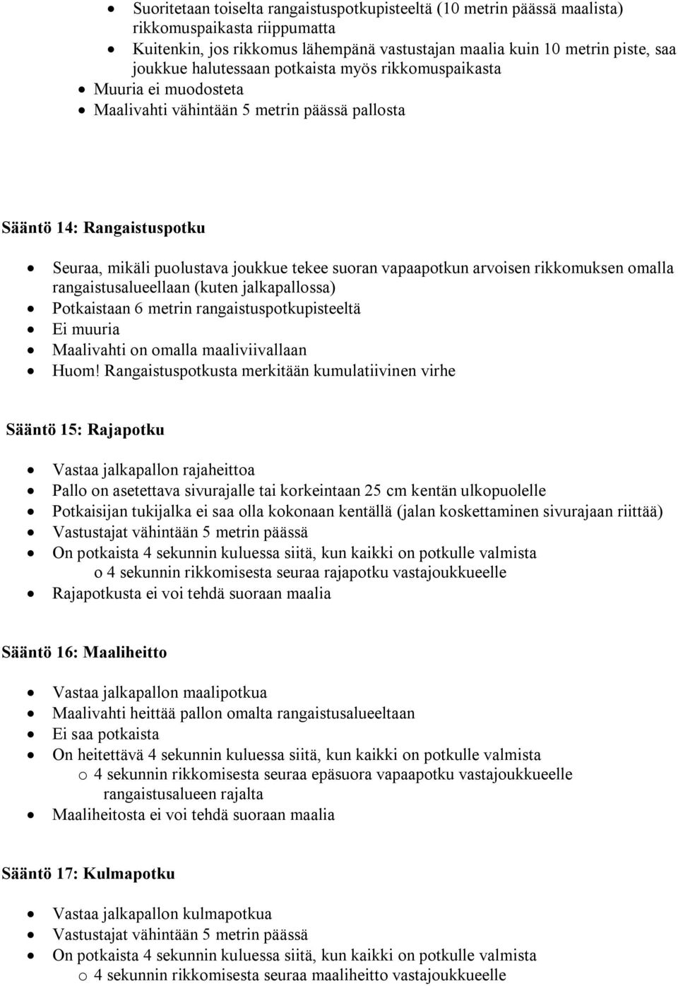 arvoisen rikkomuksen omalla rangaistusalueellaan (kuten jalkapallossa) Potkaistaan 6 metrin rangaistuspotkupisteeltä Ei muuria Maalivahti on omalla maaliviivallaan Huom!