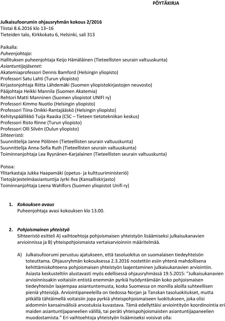 2016 klo 13 16 Tieteiden talo, Kirkkokatu 6, Helsinki, sali 313 Paikalla: Puheenjohtaja: Hallituksen puheenjohtaja Keijo Hämäläinen (Tieteellisten seurain valtuuskunta) Asiantuntijajäsenet: