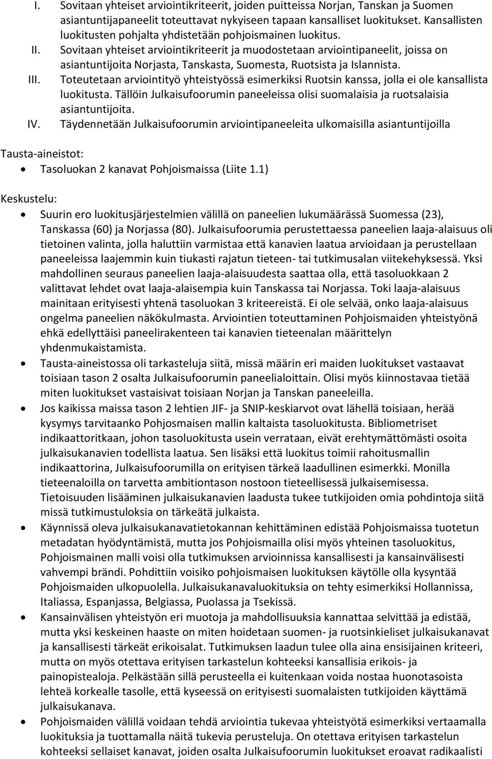 Sovitaan yhteiset arviointikriteerit ja muodostetaan arviointipaneelit, joissa on asiantuntijoita Norjasta, Tanskasta, Suomesta, Ruotsista ja Islannista. III.