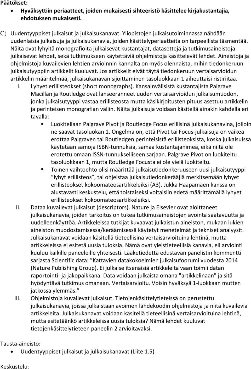 Näitä ovat lyhyitä monografioita julkaisevat kustantajat, datasettejä ja tutkimusaineistoja julkaisevat lehdet, sekä tutkimukseen käytettäviä ohjelmistoja käsittelevät lehdet.