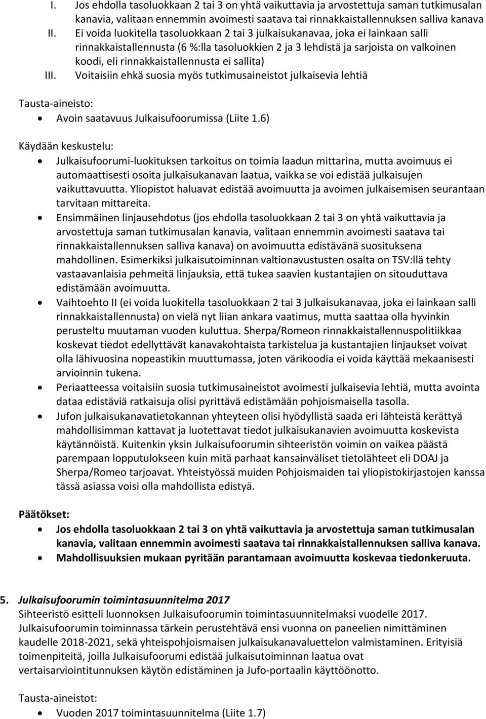 ei sallita) III. Voitaisiin ehkä suosia myös tutkimusaineistot julkaisevia lehtiä Tausta-aineisto: Avoin saatavuus Julkaisufoorumissa (Liite 1.