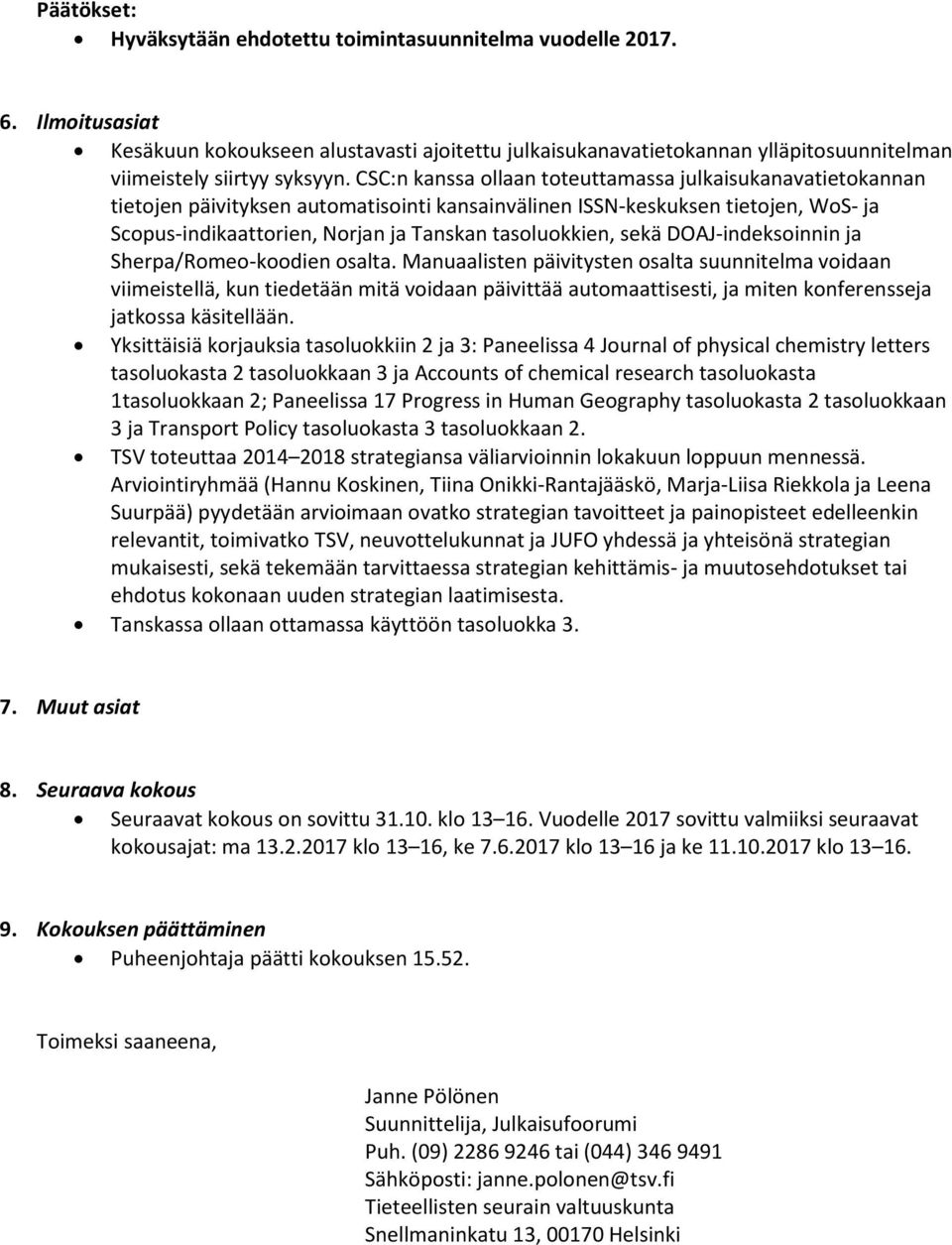 CSC:n kanssa ollaan toteuttamassa julkaisukanavatietokannan tietojen päivityksen automatisointi kansainvälinen ISSN-keskuksen tietojen, WoS- ja Scopus-indikaattorien, Norjan ja Tanskan tasoluokkien,