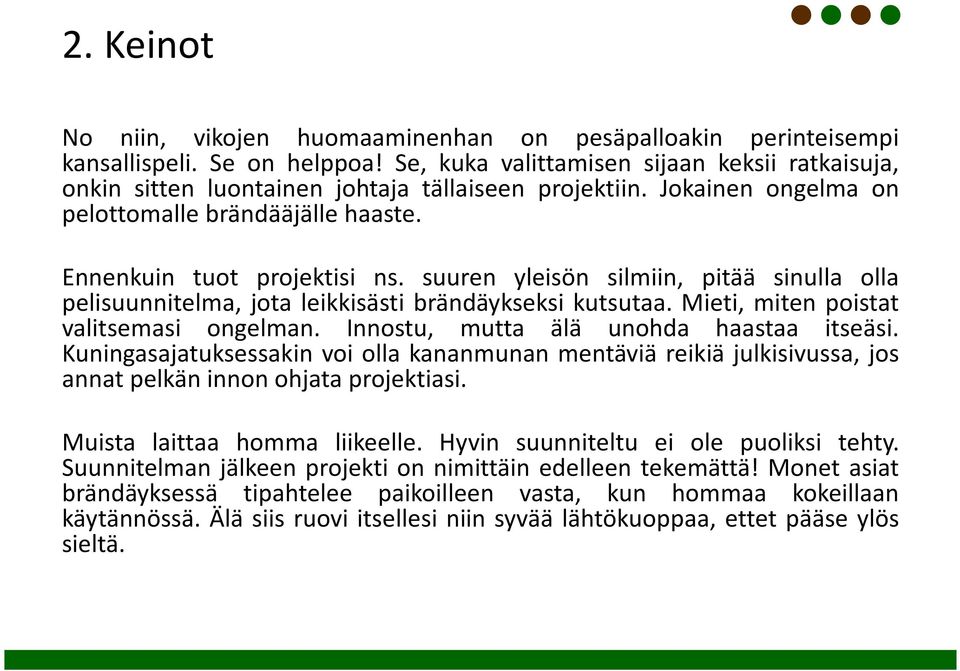 suuren yleisön silmiin, pitää sinulla olla pelisuunnitelma, jota leikkisästi brändäykseksi kutsutaa. Mieti, miten poistat valitsemasi ongelman. Innostu, mutta älä unohda haastaa itseäsi.