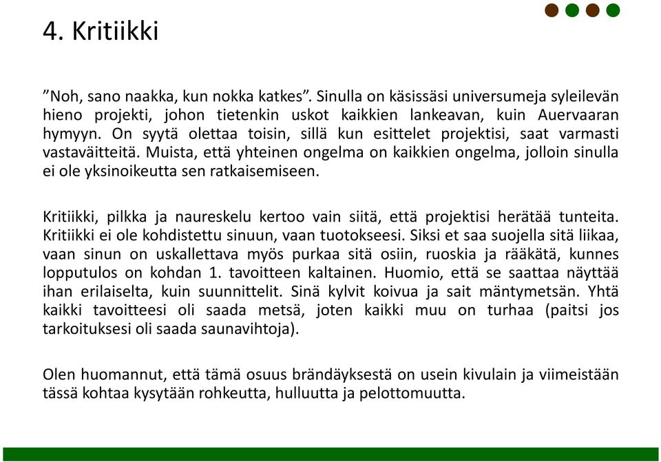 Kritiikki, pilkka ja naureskelu kertoo vain siitä, että projektisi herätää tunteita. Kritiikki ei ole kohdistettu sinuun, vaan tuotokseesi.