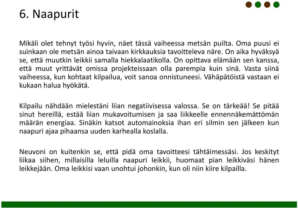 Vasta siinä vaiheessa, kun kohtaat kilpailua, voit sanoa onnistuneesi. Vähäpätöistä vastaan ei kukaan halua hyökätä. Kilpailu nähdään mielestäni liian negatiivisessa valossa. Se on tärkeää!