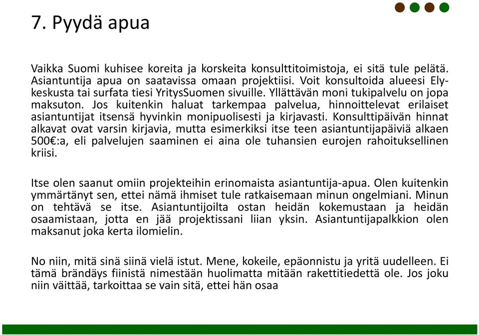 Jos kuitenkin haluat tarkempaa palvelua, hinnoittelevat erilaiset asiantuntijat itsensä hyvinkin monipuolisesti ja kirjavasti.