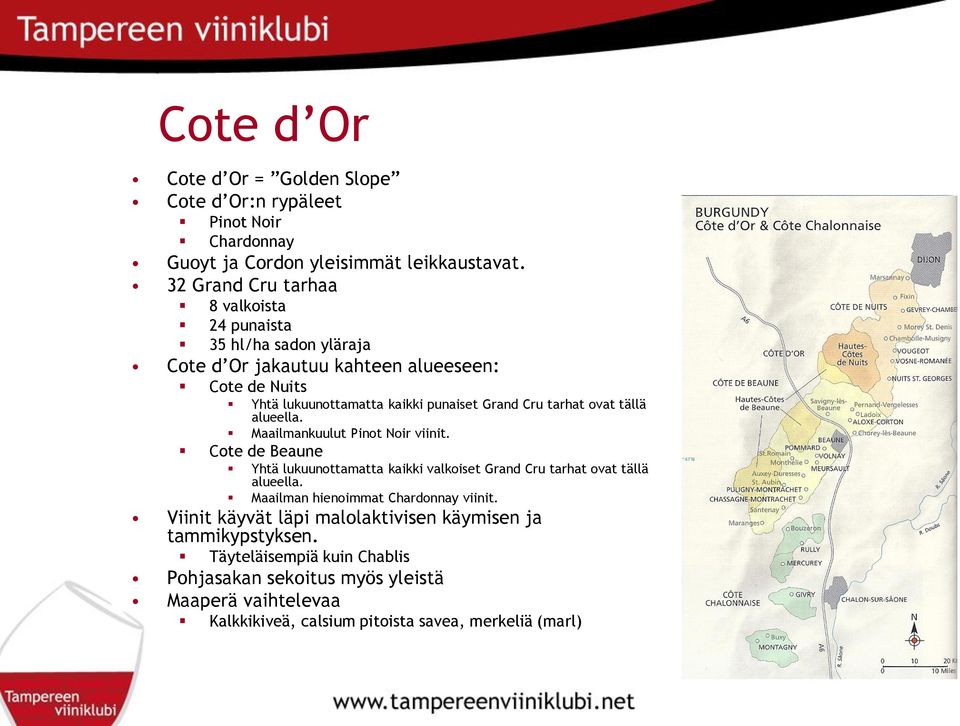 tarhat ovat tällä alueella. Maailmankuulut Pinot Noir viinit. Cote de Beaune Yhtä lukuunottamatta kaikki valkoiset Grand Cru tarhat ovat tällä alueella.