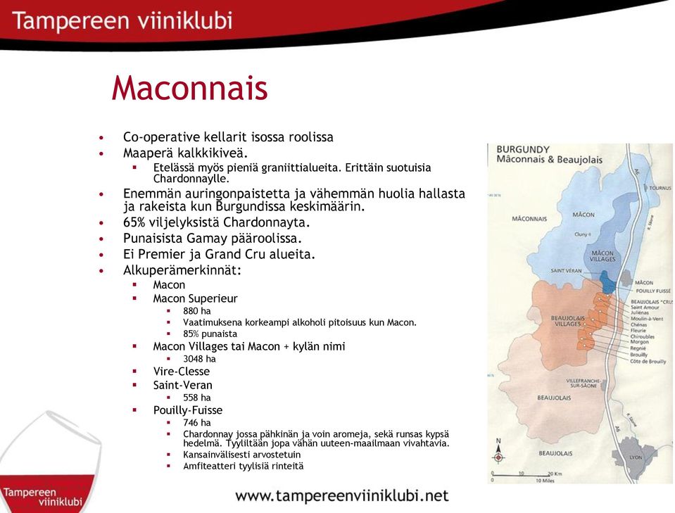 Ei Premier ja Grand Cru alueita. Alkuperämerkinnät: Macon Macon Superieur 880 ha Vaatimuksena korkeampi alkoholi pitoisuus kun Macon.