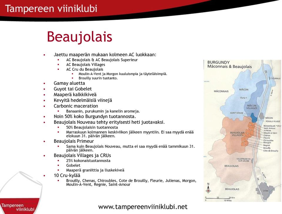 Noin 50% koko Burgundyn tuotannosta. Beaujolais Nouveau tehty erityisesti heti juotavaksi. 50% Beaujolaisin tuotannosta Marraskuun kolmannen keskiviikon jälkeen myyntiin. Ei saa myydä enää elokuun 31.