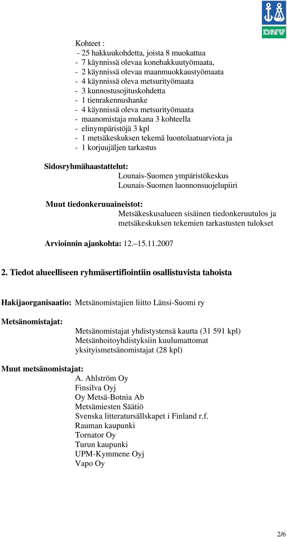 Sidosryhmähaastattelut: Lounais-Suomen ympäristökeskus Lounais-Suomen luonnonsuojelupiiri Muut tiedonkeruuaineistot: Metsäkeskusalueen sisäinen tiedonkeruutulos ja metsäkeskuksen tekemien