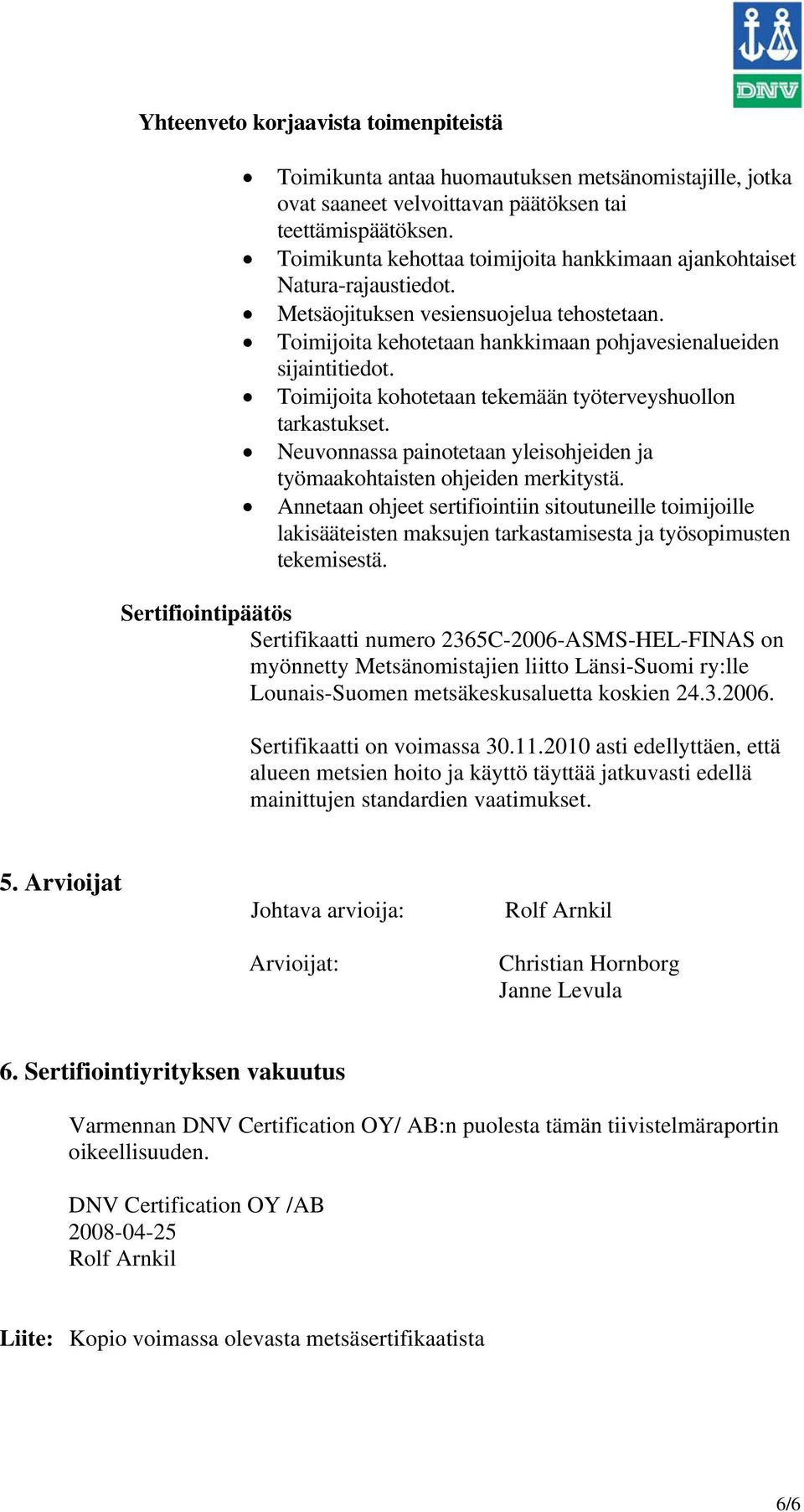 Toimijoita kohotetaan tekemään työterveyshuollon tarkastukset. Neuvonnassa painotetaan yleisohjeiden ja työmaakohtaisten ohjeiden merkitystä.