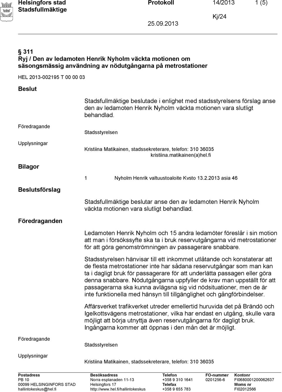 Föredragande Upplysningar Stadsstyrelsen Kristiina Matikainen, stadssekreterare, telefon: 310 36035 Bilagor 1 Nyholm Henrik valtuustoaloite Kvsto 13.2.