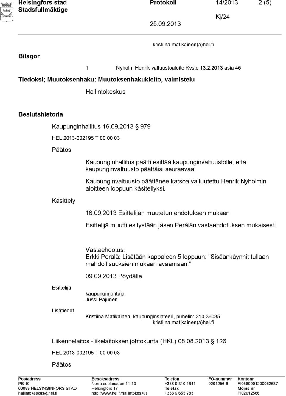 aloitteen loppuun käsitellyksi. 16.09.2013 Esittelijän muutetun ehdotuksen mukaan Esittelijä muutti esitystään jäsen Perälän vastaehdotuksen mukaisesti.