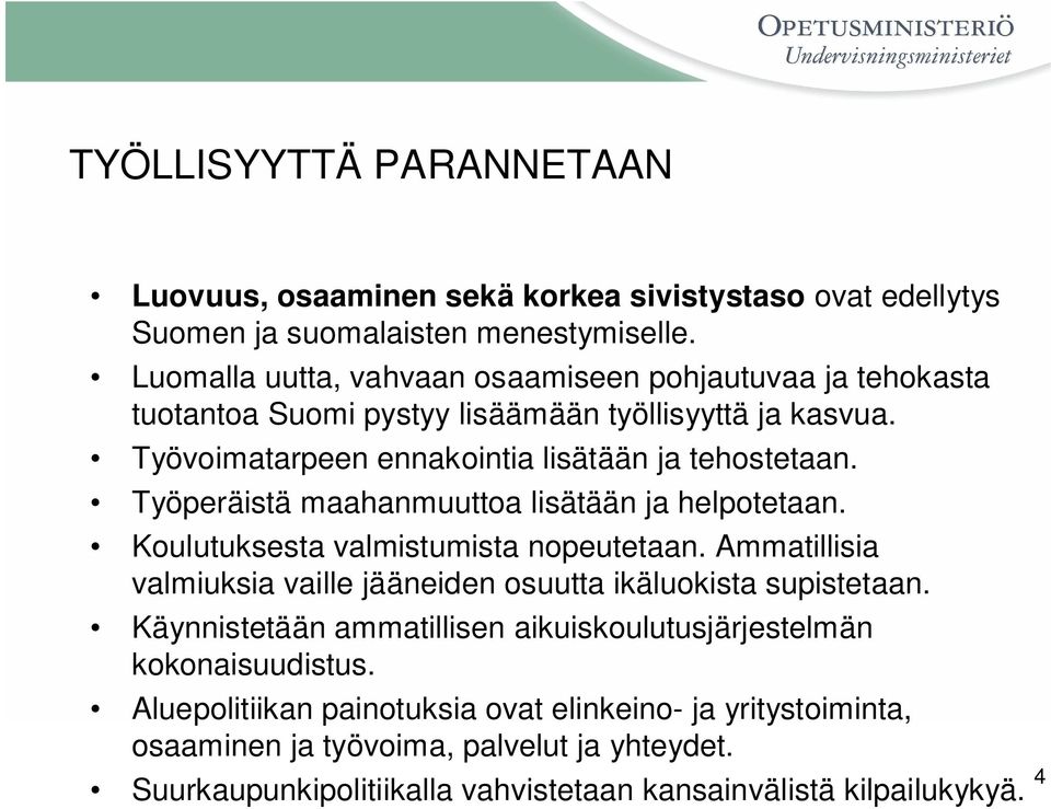 Työperäistä maahanmuuttoa lisätään ja helpotetaan. Koulutuksesta valmistumista nopeutetaan. Ammatillisia valmiuksia vaille jääneiden osuutta ikäluokista supistetaan.