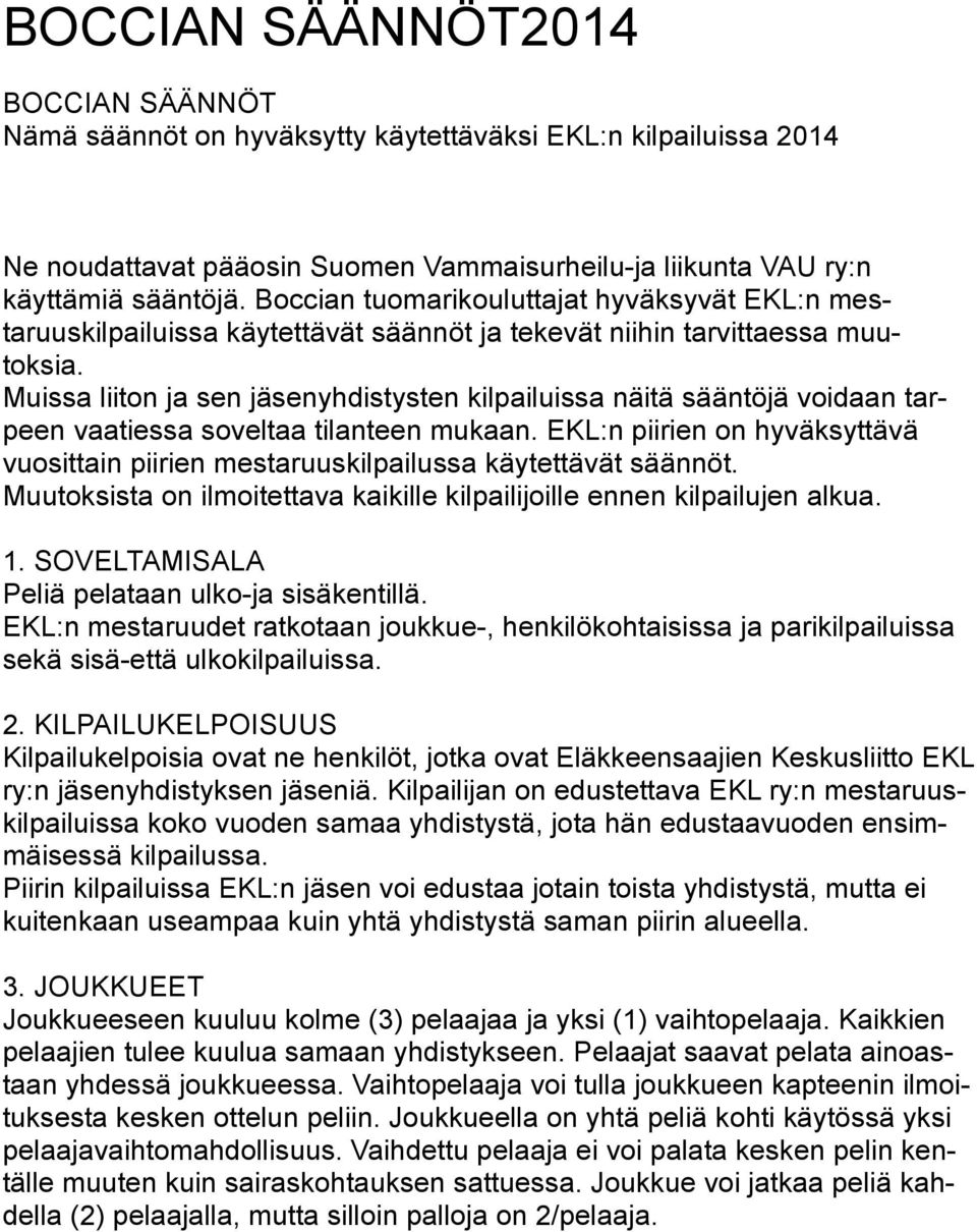 Muissa liiton ja sen jäsenyhdistysten kilpailuissa näitä sääntöjä voidaan tarpeen vaatiessa soveltaa tilanteen mukaan.