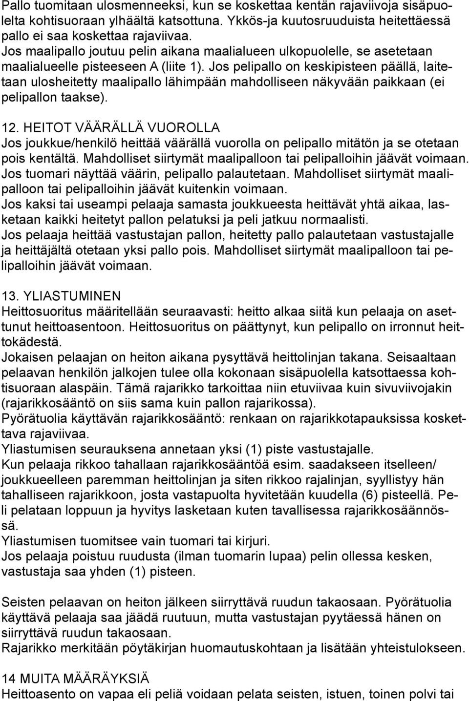 Jos pelipallo on keskipisteen päällä, laitetaan ulosheitetty maalipallo lähimpään mahdolliseen näkyvään paikkaan (ei pelipallon taakse). 12.